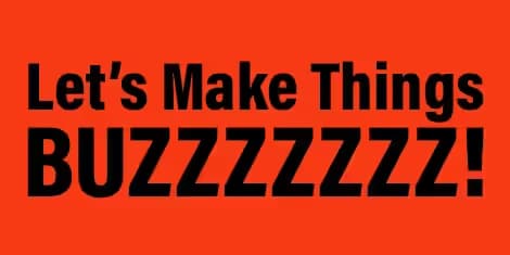 Lets make things buzzz!
